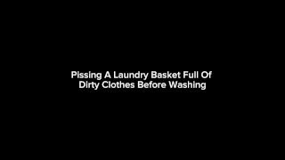 Pissing A Laundry Basket Full Of Dirty Clothes Before Washing